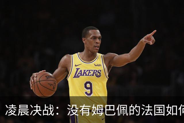 凌晨决战：没有姆巴佩的法国如何征战比利时