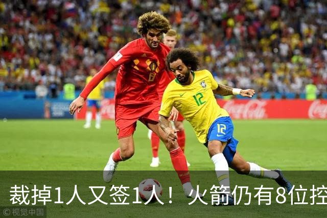 裁掉1人又签1人！火箭仍有8位控卫，精简阵容随之而来，留4人足够